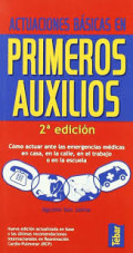 Actuaciones básicas en primeros auxilios : cómo actuar ante las emergencias médicas en casa, en la calle, en el trabajo o en la escuela