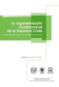 Image of La argumentación constitucional de la suprema corte : a diez años de la reforma de derechos humanos