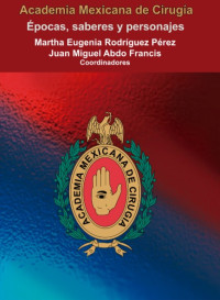 Image of Academia Mexicana de Cirugía : épocas, saberes y personajes