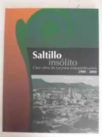 Image of Saltillo insólito : cien años de sucesos extraordinarios : 1900 - 2000